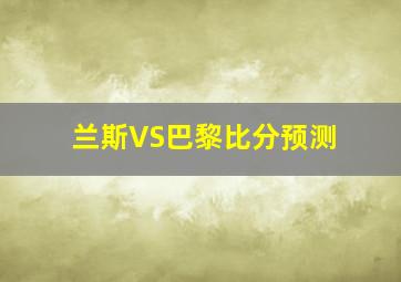 兰斯VS巴黎比分预测