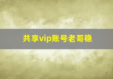 共享vip账号老哥稳