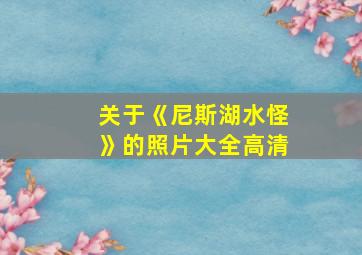 关于《尼斯湖水怪》的照片大全高清