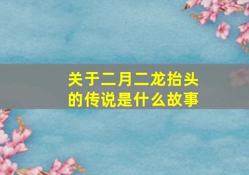 关于二月二龙抬头的传说是什么故事