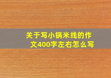 关于写小锅米线的作文400字左右怎么写