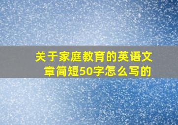 关于家庭教育的英语文章简短50字怎么写的