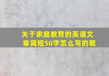 关于家庭教育的英语文章简短50字怎么写的呢