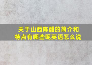 关于山西陈醋的简介和特点有哪些呢英语怎么说