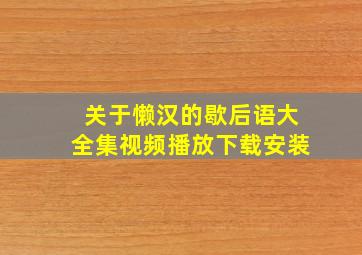 关于懒汉的歇后语大全集视频播放下载安装