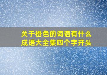 关于橙色的词语有什么成语大全集四个字开头