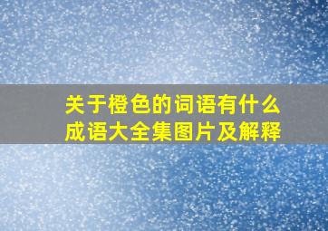 关于橙色的词语有什么成语大全集图片及解释