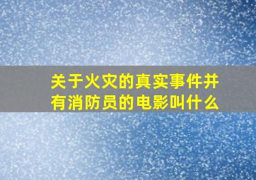 关于火灾的真实事件并有消防员的电影叫什么