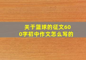 关于篮球的征文600字初中作文怎么写的