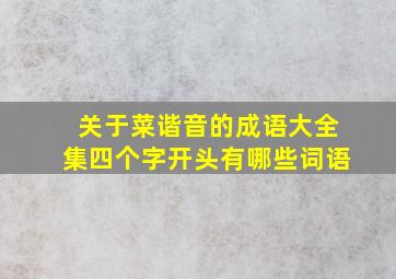 关于菜谐音的成语大全集四个字开头有哪些词语