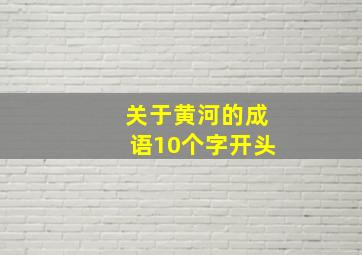 关于黄河的成语10个字开头