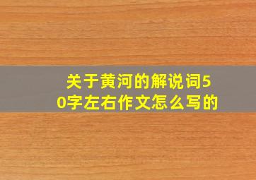 关于黄河的解说词50字左右作文怎么写的