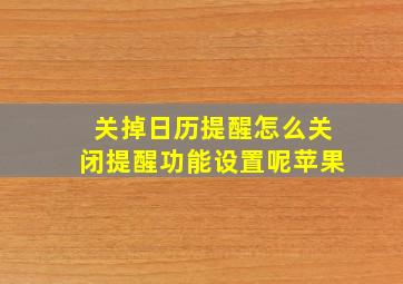 关掉日历提醒怎么关闭提醒功能设置呢苹果