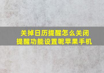 关掉日历提醒怎么关闭提醒功能设置呢苹果手机