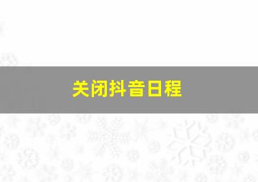 关闭抖音日程