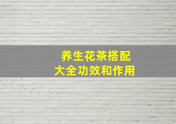 养生花茶搭配大全功效和作用