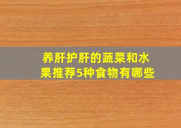 养肝护肝的蔬菜和水果推荐5种食物有哪些