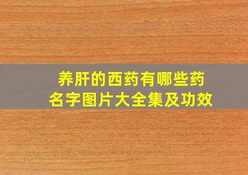 养肝的西药有哪些药名字图片大全集及功效