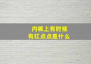 内裤上有时候有红点点是什么