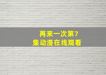 再来一次第7集动漫在线观看