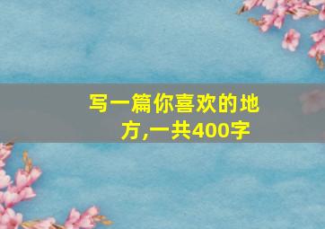 写一篇你喜欢的地方,一共400字