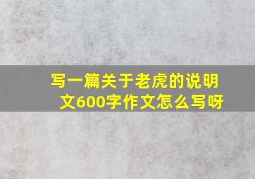 写一篇关于老虎的说明文600字作文怎么写呀