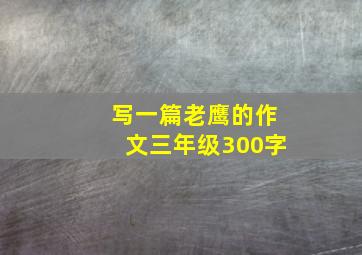 写一篇老鹰的作文三年级300字