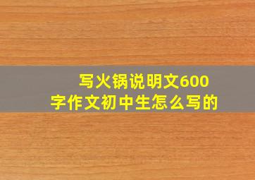 写火锅说明文600字作文初中生怎么写的