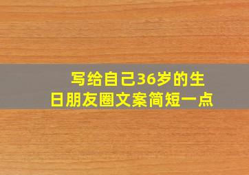 写给自己36岁的生日朋友圈文案简短一点