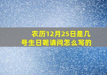 农历12月25日是几号生日呢请问怎么写的