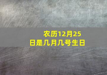 农历12月25日是几月几号生日