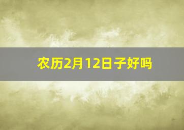 农历2月12日子好吗