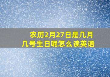 农历2月27日是几月几号生日呢怎么读英语