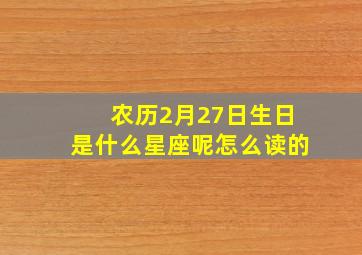 农历2月27日生日是什么星座呢怎么读的