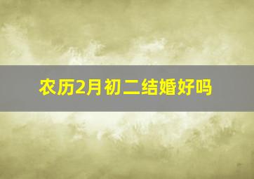 农历2月初二结婚好吗