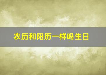 农历和阳历一样吗生日