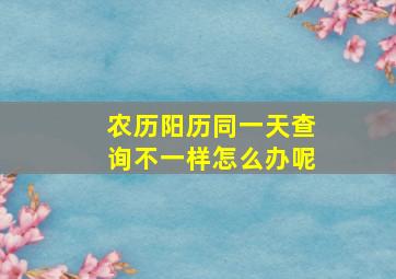 农历阳历同一天查询不一样怎么办呢