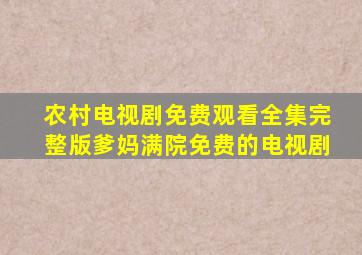 农村电视剧免费观看全集完整版爹妈满院免费的电视剧