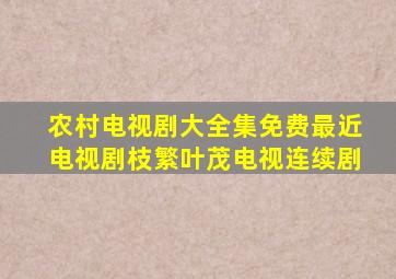 农村电视剧大全集免费最近电视剧枝繁叶茂电视连续剧