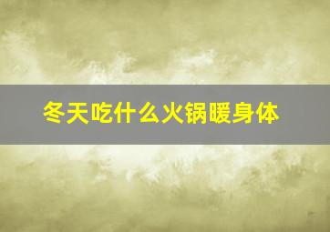 冬天吃什么火锅暖身体