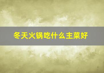 冬天火锅吃什么主菜好