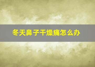 冬天鼻子干燥痛怎么办