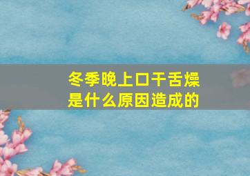 冬季晚上口干舌燥是什么原因造成的