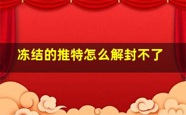 冻结的推特怎么解封不了