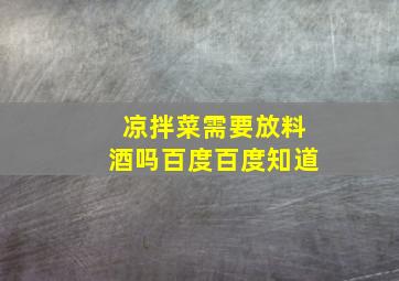 凉拌菜需要放料酒吗百度百度知道