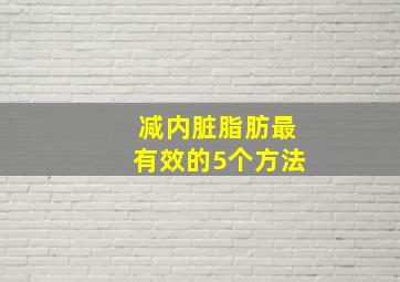 减内脏脂肪最有效的5个方法