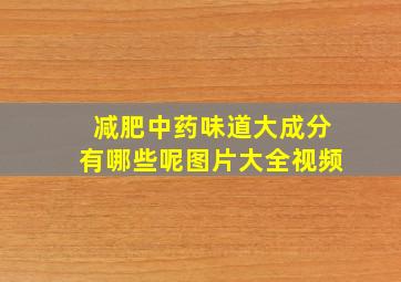 减肥中药味道大成分有哪些呢图片大全视频