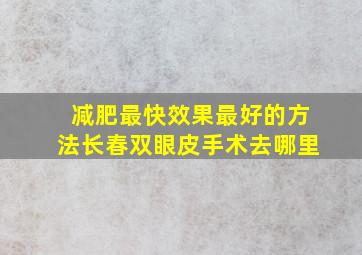 减肥最快效果最好的方法长春双眼皮手术去哪里