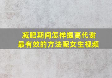 减肥期间怎样提高代谢最有效的方法呢女生视频