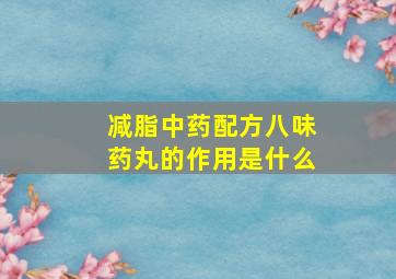 减脂中药配方八味药丸的作用是什么